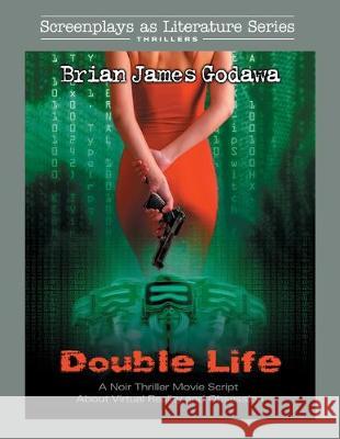 Double Life: A Noir Thriller Movie Script About Virtual Reality and Obsession Brian James Godawa 9781942858645 Warrior Poet Publishing