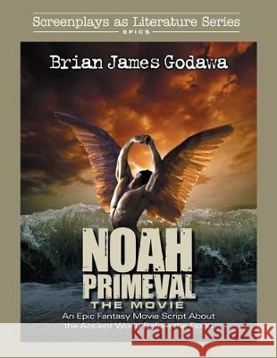Noah - The Movie: An Epic Fantasy Movie Script About the Ancient World Before the Flood Brian James Godawa 9781942858669 Warrior Poet Publishing