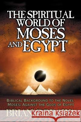 The Spiritual World of Moses and Egypt: Biblical Background to the Novel Moses: Against the Gods of Egypt Brian Godawa 9781942858836 Warrior Poet Publishing