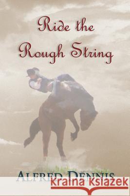 Ride the Rough String Alfred Dennis   9781942869030 Walnut Creek Publishing