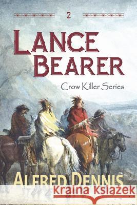 Lance Bearer: Crow Killer Series - Book 2 Alfred Dennis   9781942869269 Walnut Creek Publishing