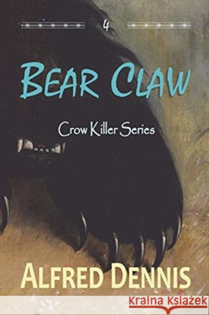 Bear Claw: Crow Killer Series - Book 4 Alfred Dennis 9781942869306 Walnut Creek Publishing