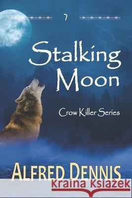 Stalking Moon: Crow Killer Series - Book 7 Alfred Dennis   9781942869412 Walnut Creek Publishing