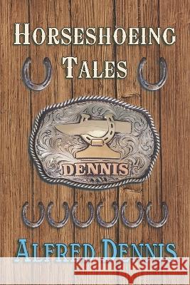 Horseshoeing Tales Alfred Dennis   9781942869436 Walnut Creek Publishing