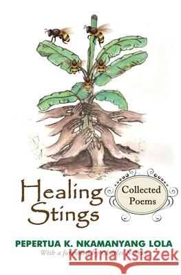 Healing Stings: Collected Poems Pepertua K Nkamanyang Lola Charles N Teke  9781942876144 Spears Media