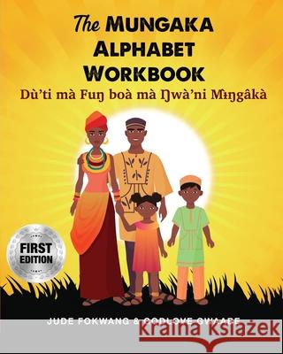 The Mungaka Alphabet Workbook: Dù'ti mà Fuŋ boà mà Ŋwà'ni Mɨ̀ŋgâkà Fokwang, Jude 9781942876649 Spears Media Press