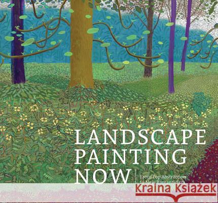 Landscape Painting Now: From Pop Abstraction to New Romanticism Schwabsky, Barry 9781942884262