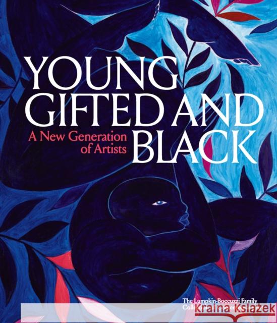 Young, Gifted and Black: A New Generation of Artists: The Lumpkin-Boccuzzi Family Collection of Contemporary Art Antwaun Sargent Antwaun Sargent Thomas Lax 9781942884590
