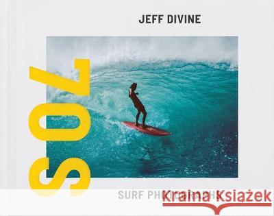 Jeff Divine: 70s Surf Photographs Jeff Divine Tom Adler Evan Backes 9781942884606 T. Adler Books