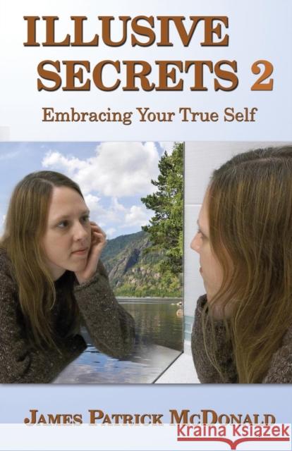 Illusive Secrets 2: Embracing Your True Self James Patrick McDonald 9781942899365