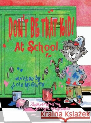 Don't Be That KID! At School Lois McGuire, Jorge Pacheco 9781942899709 Lois McGuire