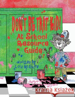 Don't Be That KID! At School Resource Guide Lois McGuire 9781942899952 Telemachus Press, LLC