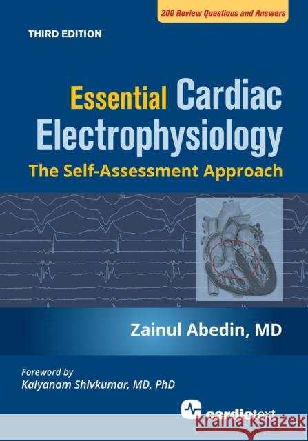 Essential Cardiac Electrophysiology, Third Edition: The Self Assessment Approach Abedin, Zainul 9781942909293 Cardiotext Publishing
