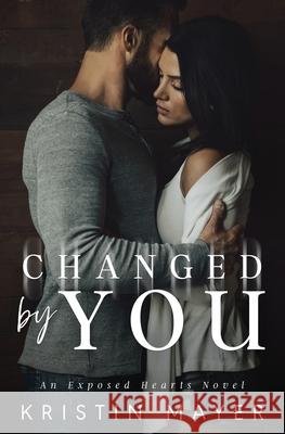 Changed By You: An Exposed Hearts Novel Kristin Mayer 9781942910336 Kristin Mayer