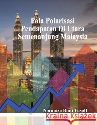 Pola Polarisasi Pendapatan Di Utara Semenanjung Malaysia Noraniza Bint Mohsen Rahmandoust 9781942912194 Supreme Art