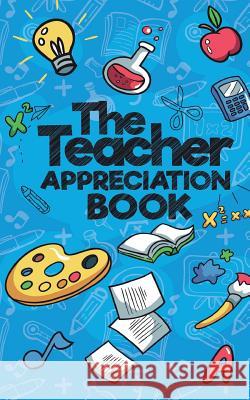 The Teacher Appreciation Book: A Creative Fill-In-The-Blank Venture for Your Favorite Teachers Sweet Sally   9781942915737 Lol Gift Ideas