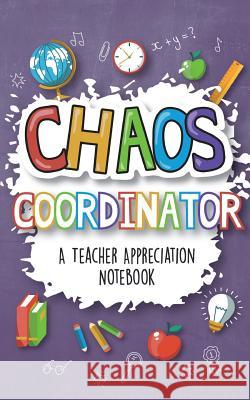 Chaos Coordinator - A Teacher Appreciation Notebook: A Thank You Goodie for Your Favorite Art, Music, Dance, Science and Math Teachers Sweet Sally 9781942915744 Lol Gift Ideas