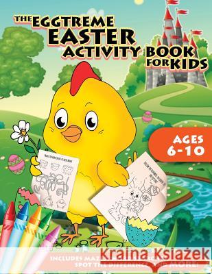 The Eggtreme Easter Activity Book for Kids: The Ultimate Easter Egg Hunt with Dot-to-Dot, Word Search, Spot-the-Difference, and Mazes for Boys and Girls Peanut Prodigy 9781942915775 Peanut Prodigy