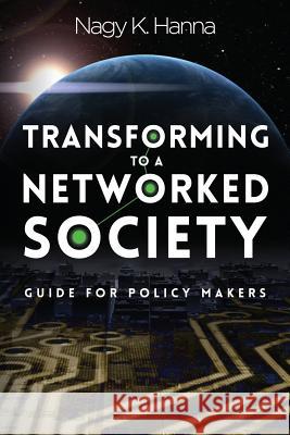 Transforming to a Networked Society: Guide for Policy Makers Nagy K. Hanna Rene Summer 9781942916000 Sriban