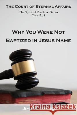 Why You Were Not Baptized in Jesus Name Jim Pickering 9781942923114