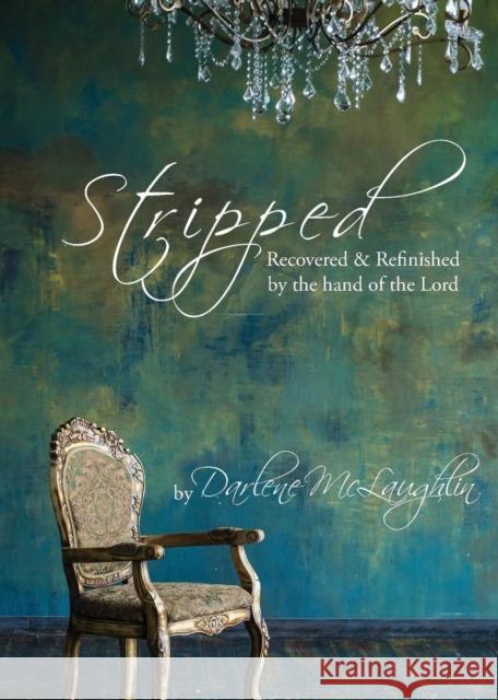 Stripped: Recovered and Refinished by the Hand of the Lord Darlene McLaughlin 9781942923299