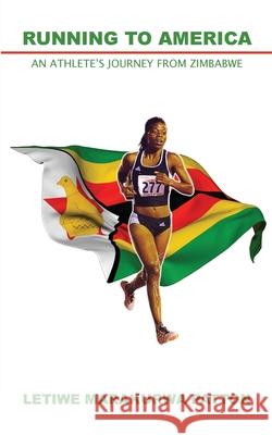 Running to America: An Athlete's Journey from Zimbabwe Letiwe Marakurwa-Patton Rebecca Rowden Rebekah McLeod 9781942923763