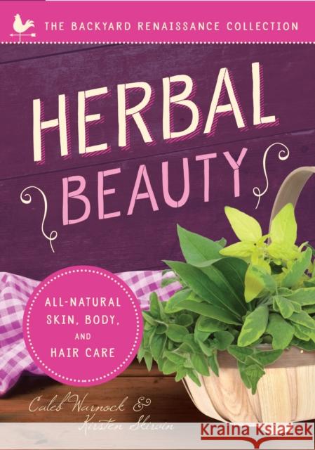 Herbal Beauty: All-Natural Skin, Body, and Hair Care Caleb Warnock Kirsten Skirvin 9781942934523 Familius