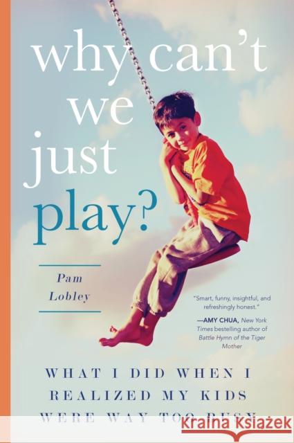 Why Can't We Just Play?: What I Did When I Realized My Kids Were Way Too Busy Pam Lobley 9781942934578 Familius