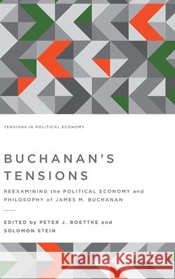 Buchanan's Tensions: Reexamining the Political Economy and Philosophy of James M. Buchanan Peter J. Boettke Solomon Stein 9781942951414 Mercatus Center at George Mason University