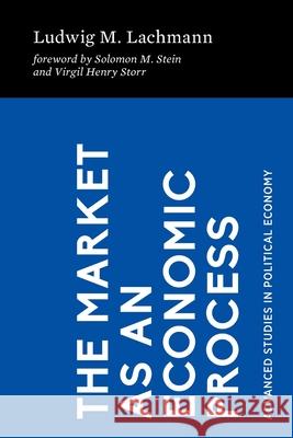 The Market as an Economic Process Ludwig M. Lachmann 9781942951896 Mercatus Center at George Mason University