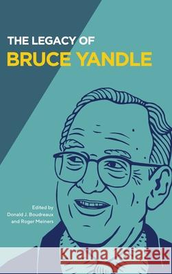 The Legacy of Bruce Yandle Donald J. Boudreaux Roger Meiners Bruce Yandle 9781942951902 Mercatus Center at George Mason University