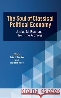 The Soul of Classical Political Economy: James M. Buchanan from the Archives Peter Boettke Alain Marciano James M. Buchanan 9781942951964 Mercatus Center at George Mason University