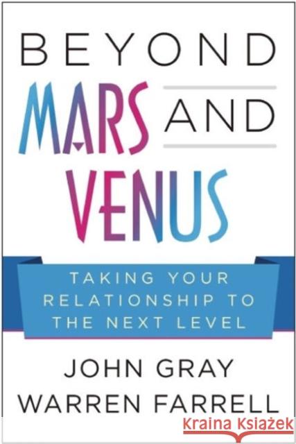 Beyond Mars and Venus: Relationship Skills for Today's Complex World John Gray Marc Gafni Warren Farrell 9781942952299 Benbella Books