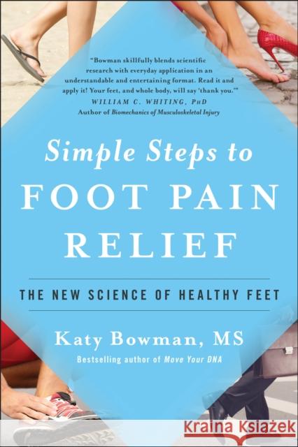 Simple Steps to Foot Pain Relief: The New Science of Healthy Feet Katy Bowman 9781942952824 Benbella Books