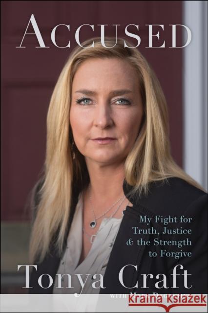 Accused: My Fight for Truth, Justice, and the Strength to Forgive Tonya Craft Mark Dagostino 9781942952862 Benbella Books