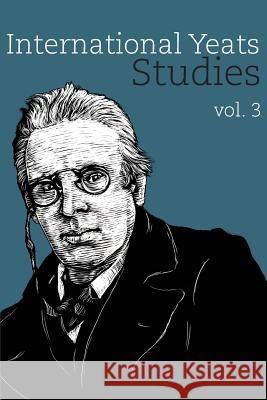International Yeats Studies: Vol. 3 Lauren Arrington David Dwan Emilie Morin 9781942954040