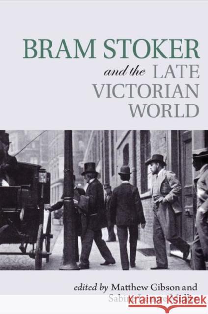 Bram Stoker and the Late Victorian World Matthew Gibson Sabine Lenore Muller 9781942954644