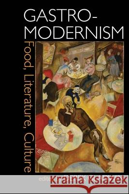 Gastro-Modernism: Food, Literature, Culture Derek Gladwin 9781942954682 Clemson University Press