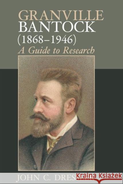 Granville Bantock (1868-1946): A Guide to Research John C. Dressler   9781942954798 Clemson University Digital Press