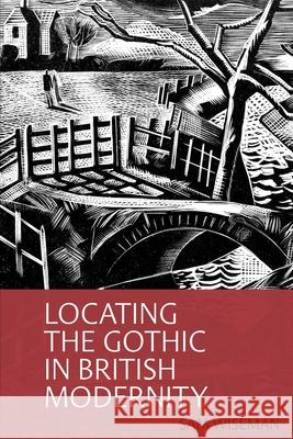 Locating the Gothic in British Modernity Sam Wiseman 9781942954897 Clemson University Press