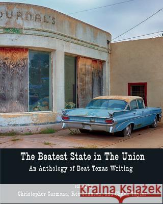 The Beatest State in the Union: An Anthology of Beat Texas Writing Christopher Carmona Rob Johnson Chuck Taylor 9781942956082 Lamar University Press