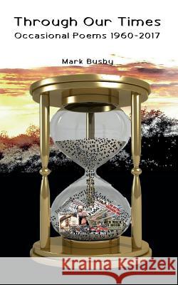 Through Our Times: Occasional Poems 1960-2017 Mark Busby 9781942956402 Lamar University Press