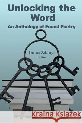 Unlocking the Word: An Anthology of Found Poetry Jonas Zdanys 9781942956532
