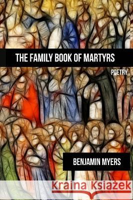 The Family Book of Martyrs Benjamin Myers 9781942956976 Lamar University Press