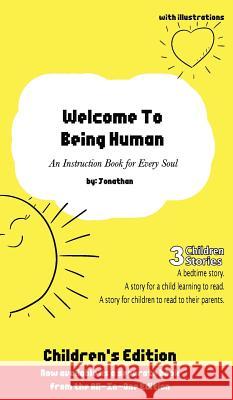Welcome to Being Human (Children's Edition): An Instruction Book For Every Soul Jonathan 9781942967590 Kreativeminds Publishing