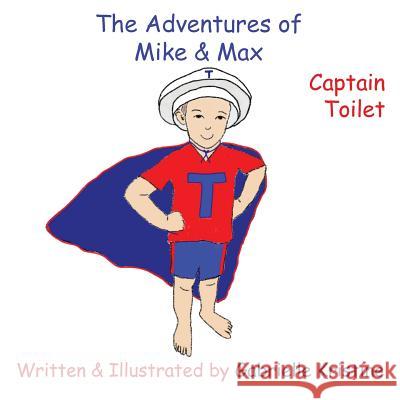 The Adventures of Mike & Max: Captain Toilet Gabrielle Kristine Gabrielle Kristine 9781942971054 Mnm Press