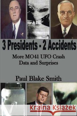 3 Presidents, 2 Accidents: More MO41 UFO Data and Surprises Smith, Paul Blake 9781942981930
