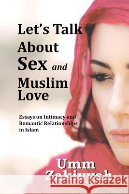 Let's Talk About Sex and Muslim Love: Essays on Intimacy and Romantic Relationships in Islam Umm Zakiyyah 9781942985068 Al-Walaa Publications