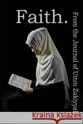 Faith. From the Journal of Umm Zakiyyah Zakiyyah, Umm 9781942985105 Al-Walaa Publications