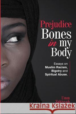 Prejudice Bones in My Body: Essays on Muslim Racism, Bigotry and Spiritual Abuse Umm Zakiyyah 9781942985167 Al-Walaa Publications